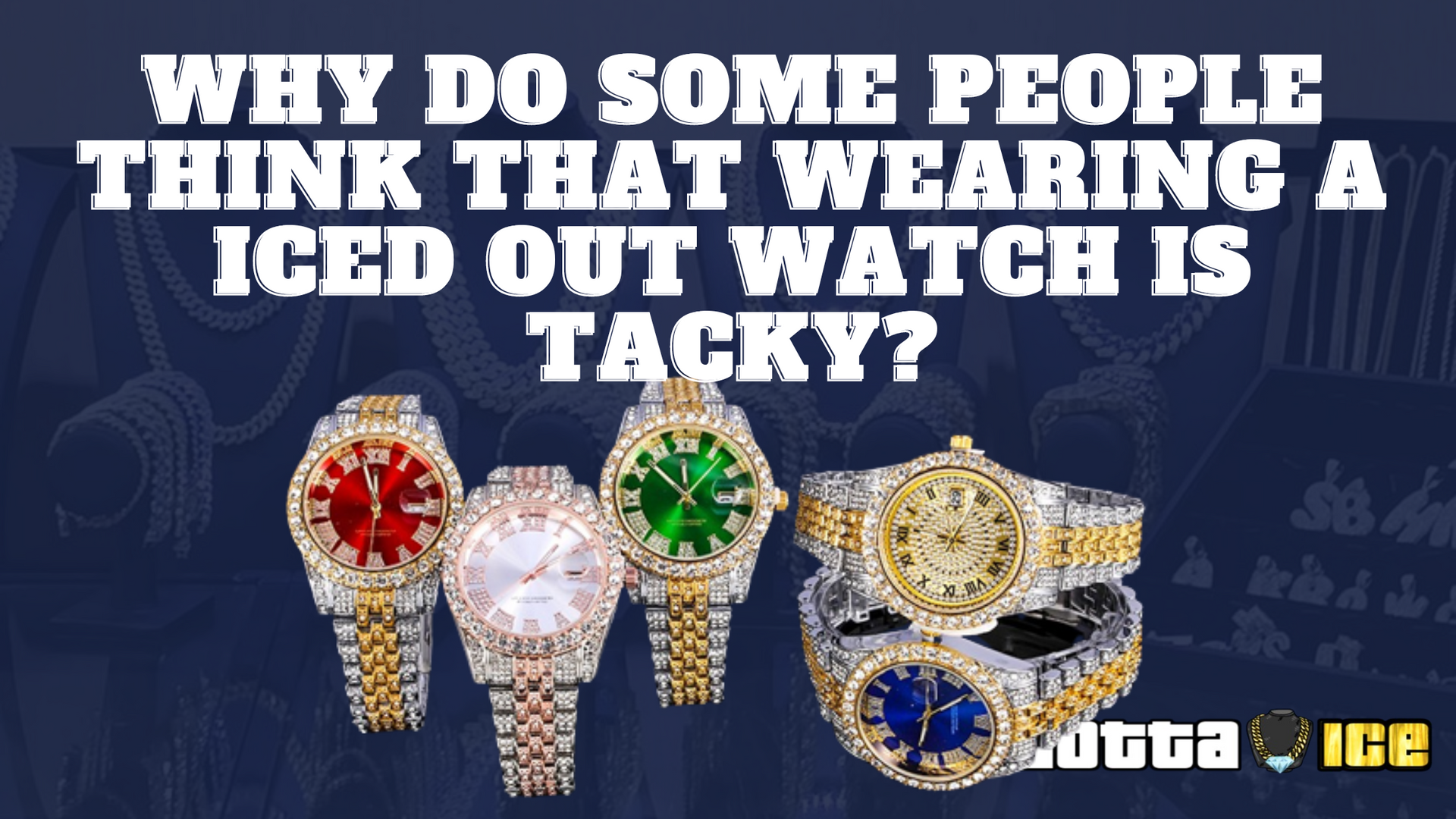 Why do some people think that wearing a iced out watch is tacky? | GottaIce